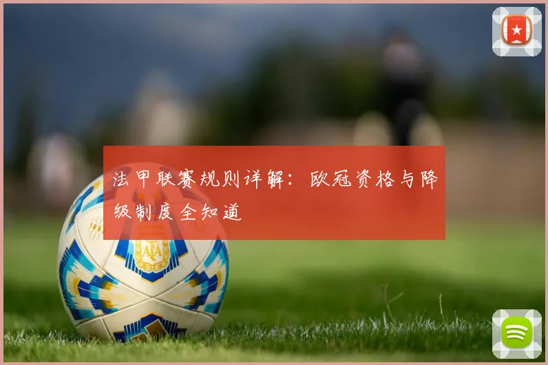 法甲联赛规则详解：欧冠资格与降级制度全知道