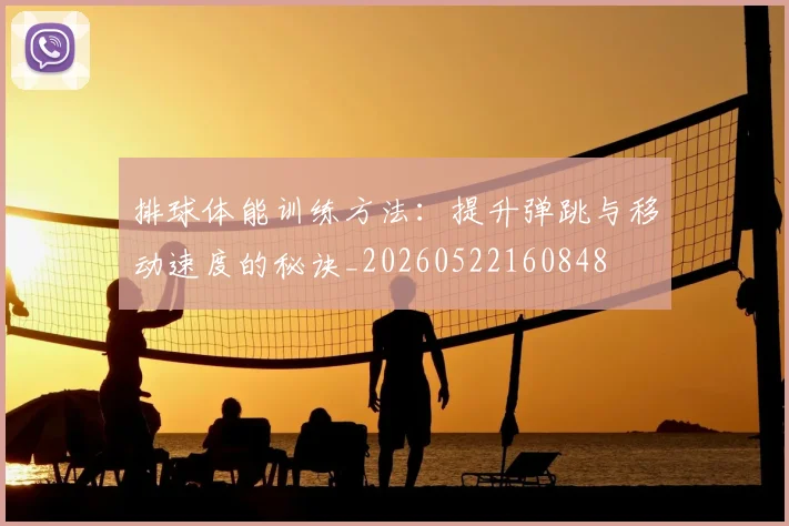 排球体能训练方法:提升弹跳与移动速度的秘诀_20260522160848