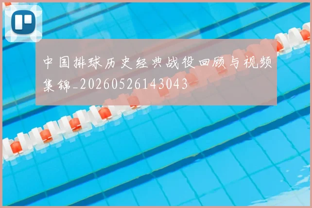中国排球历史经典战役回顾与视频集锦_20260526143043